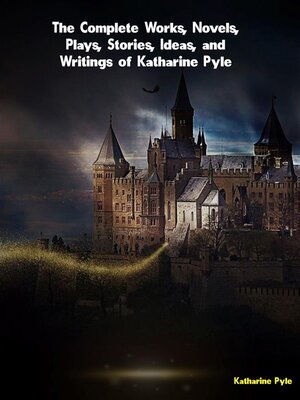 cover image of The Complete Works, Novels, Plays, Stories, Ideas, and Writings of Katharine Pyle